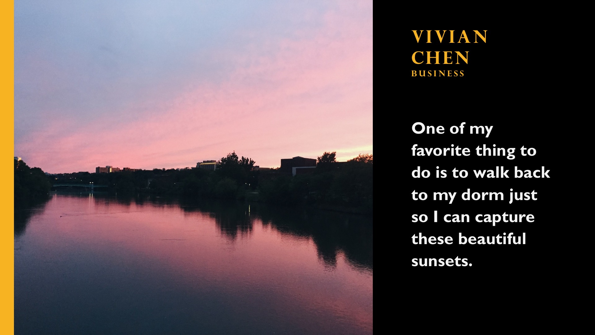 Vivian Chen. Business. One of my favorite thing to do is to walk back to my dorm just so I can capture these beautiful sunsets