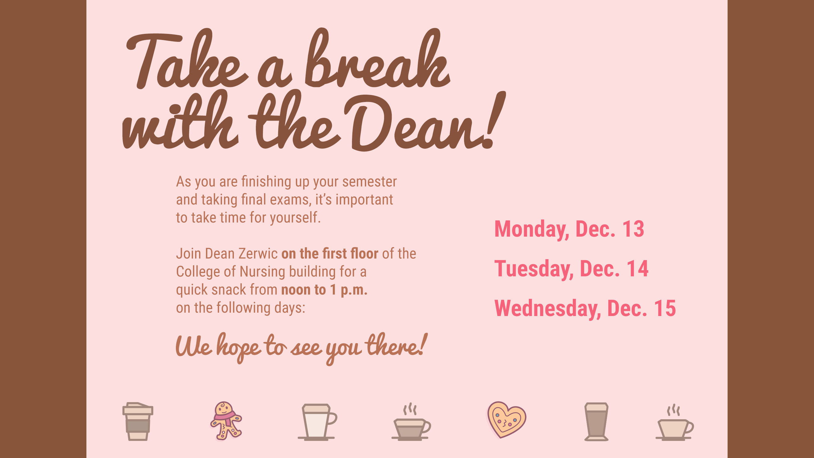 Take a break with the Dean and come have a snack. CON building first floor, 12-1 p.m., 12/13, 12/14 and 12/15