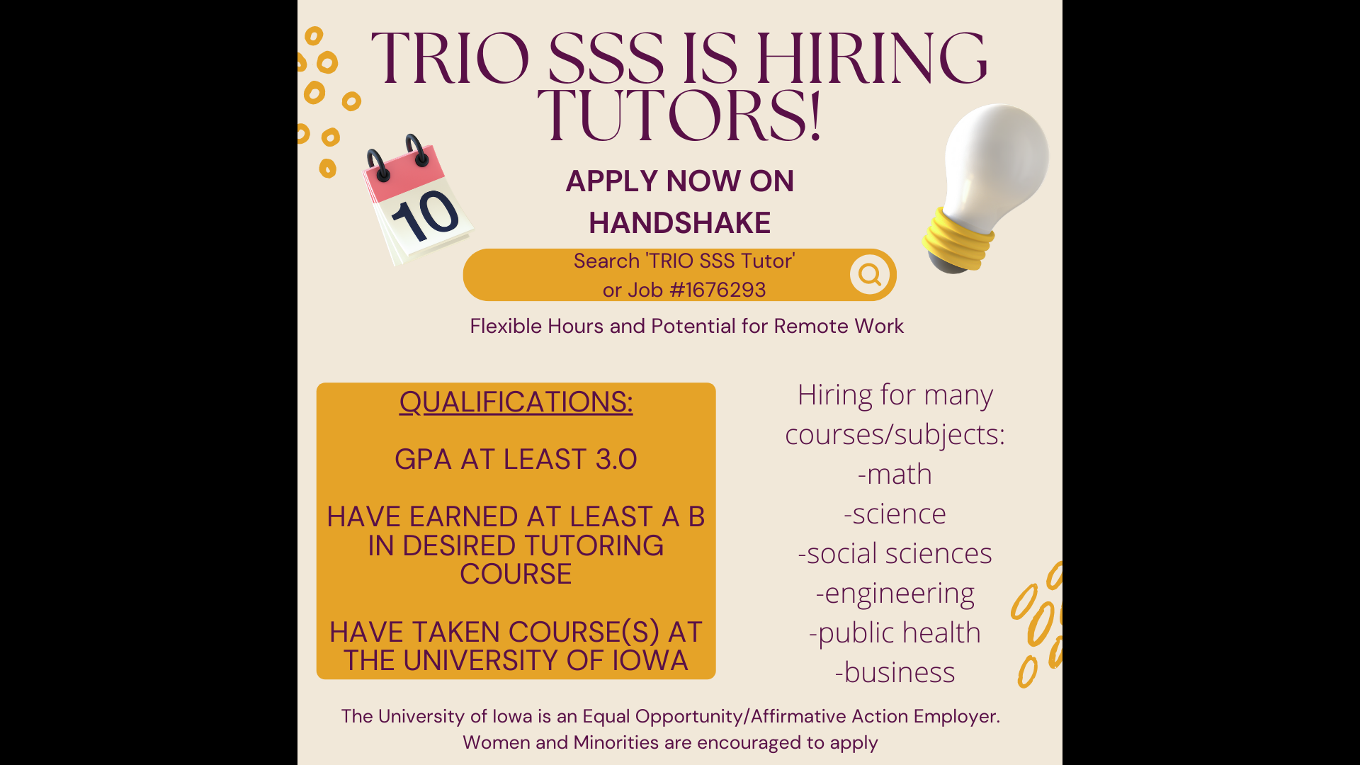 An ad reading as follows: "TRIO SSS is hiring tutors! Apply now on Handshake. Search 'TRIO SSS Tutor' or Job #1676293. Flexible hours and potential for remote work. Qualifications: GPA at least 3.0. Have earned at least a B in desired tutoring course. Have taken course(s) at the University of Iowa. Hiring for many couses/subject: Math, science, social sciences, engineering, public health, business. The University of Iowa is an equal opportunity/affirmative action employer. Women and minorities are encouraged to apply."