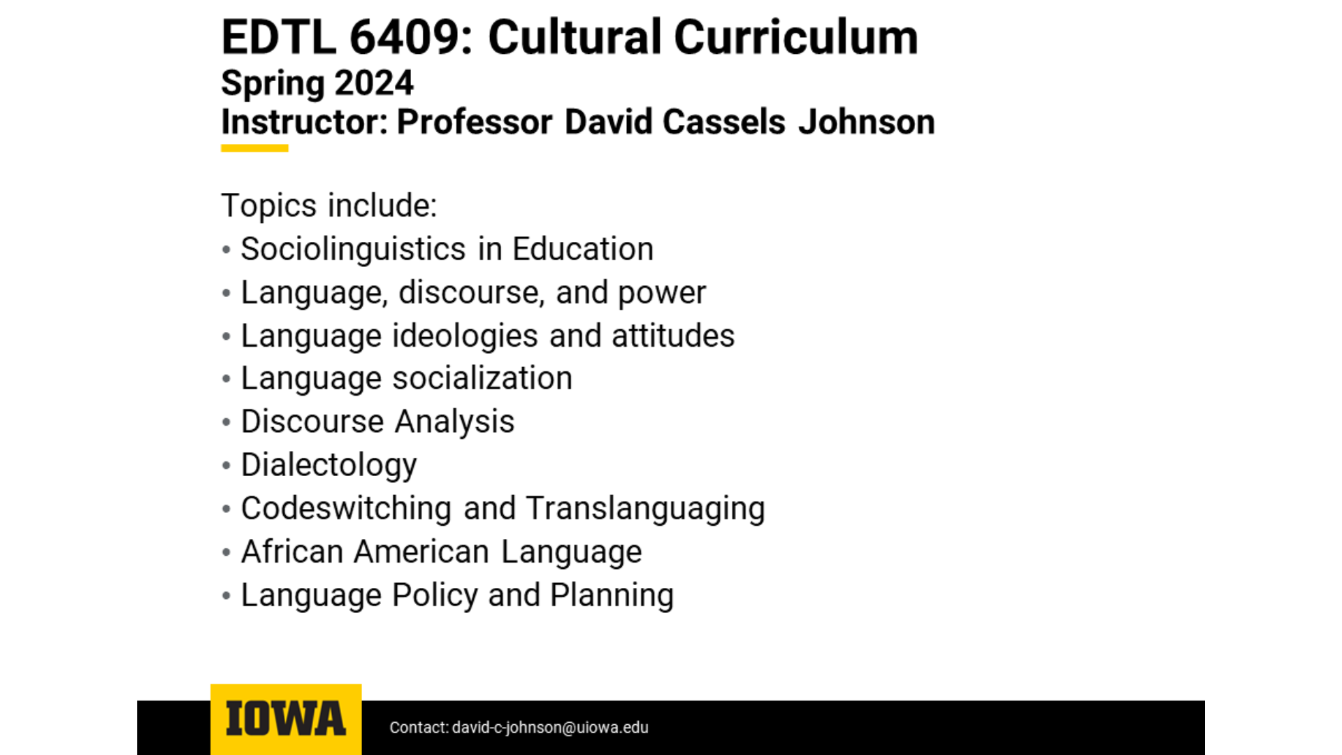 EDTL 6409 - Cultural Curriculum - Spring 2024 - Professor David Cassels Johnson - Topic include, sociolinguistics in education; language, discourse, and power; language socialization; dialectology; codeswitching and translanguaging; African American language; language policy and planning.