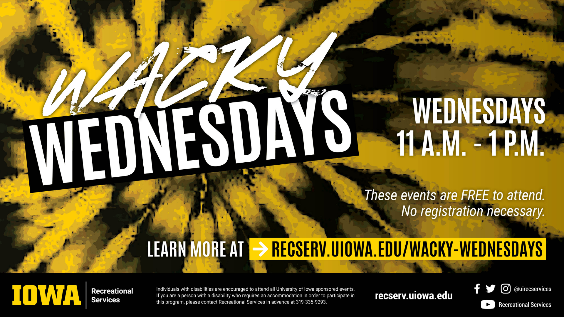 Wacky Wednesdays Wednesdays 11 a.m. - 1p.m. These events are FREE to attend. No registration necessary. Learn more at recserv.uiowa.edu/wacky-wednesdays