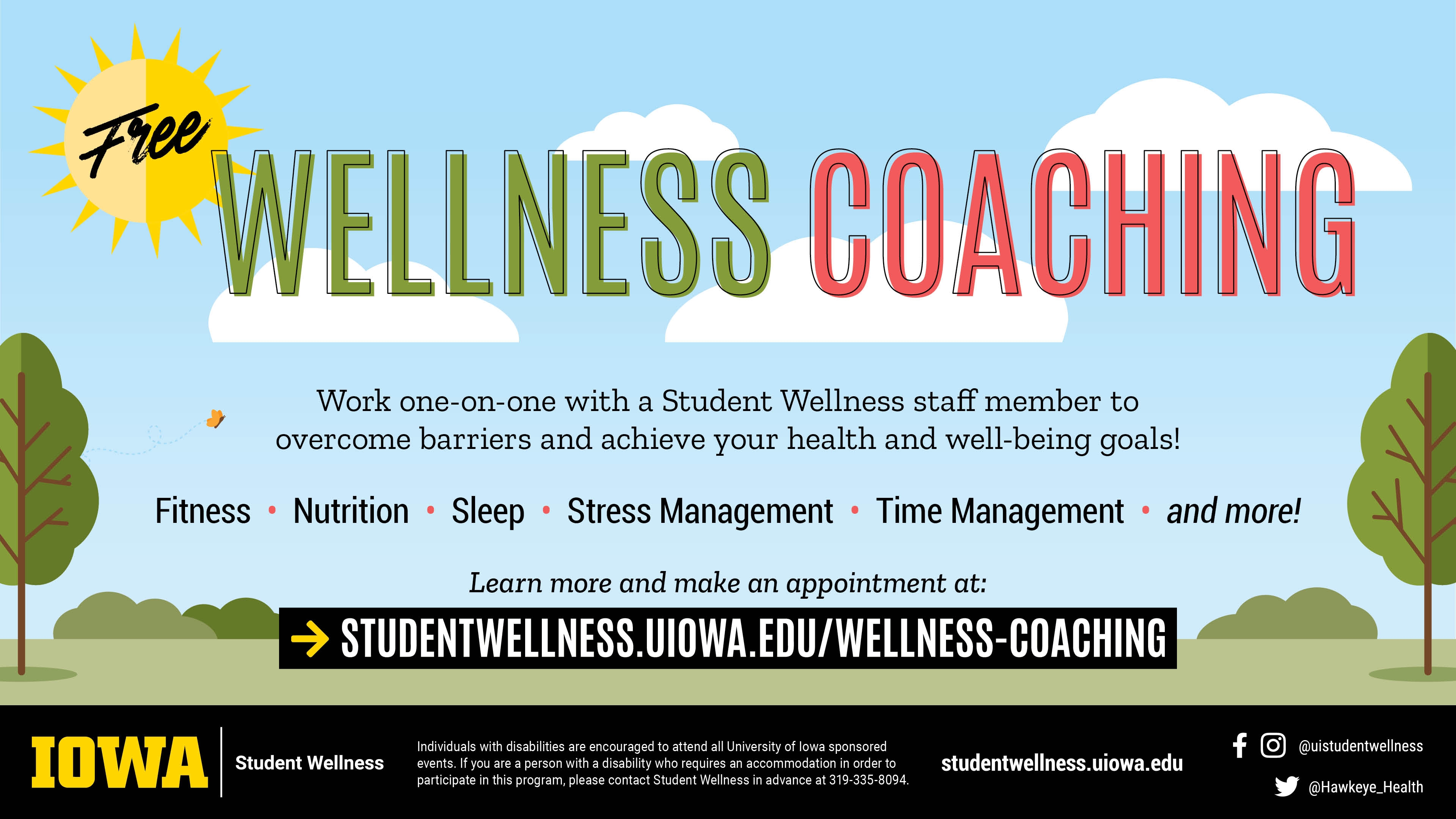 Free Wellness Coaching. Work one-on-one with a Student Wellness staff member to overcome barriers and achieve your health and well-being goals! Fitness | Nutrition | Sleep | Stress Management | Time Management | and more! Learn more and make an appointment at: studentwellness.uiowa.edu/wellness-coaching