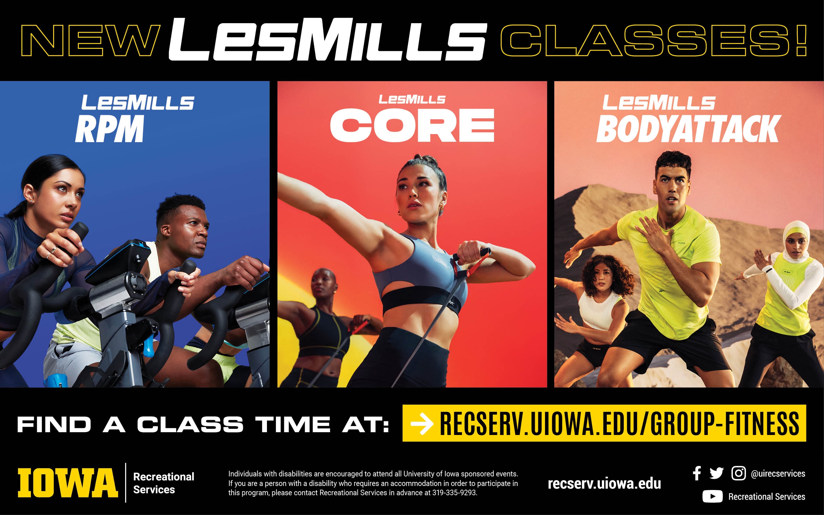 New Les Mills Classes LesMills RPM Les Mills CORE Les Mills BODYATTACK. Find a class time at: recserv.uiowa.edu/group-fitness