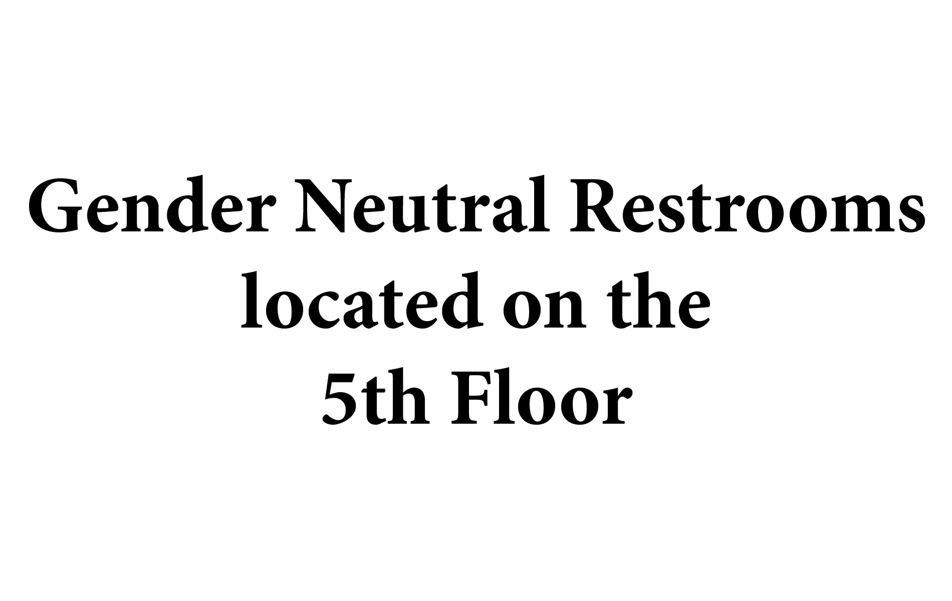 black letters on white background - Gender Neutral Restrooms located on the  5th Floor