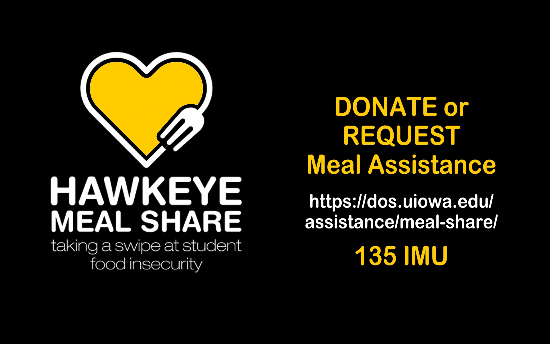 Hawkeye Meal Share - taking a swipe at student food insecurity. Donate or Request meal assistance. https://dos.uiowa.edu/assistance/meal-share/ or see us in 135 IMU.