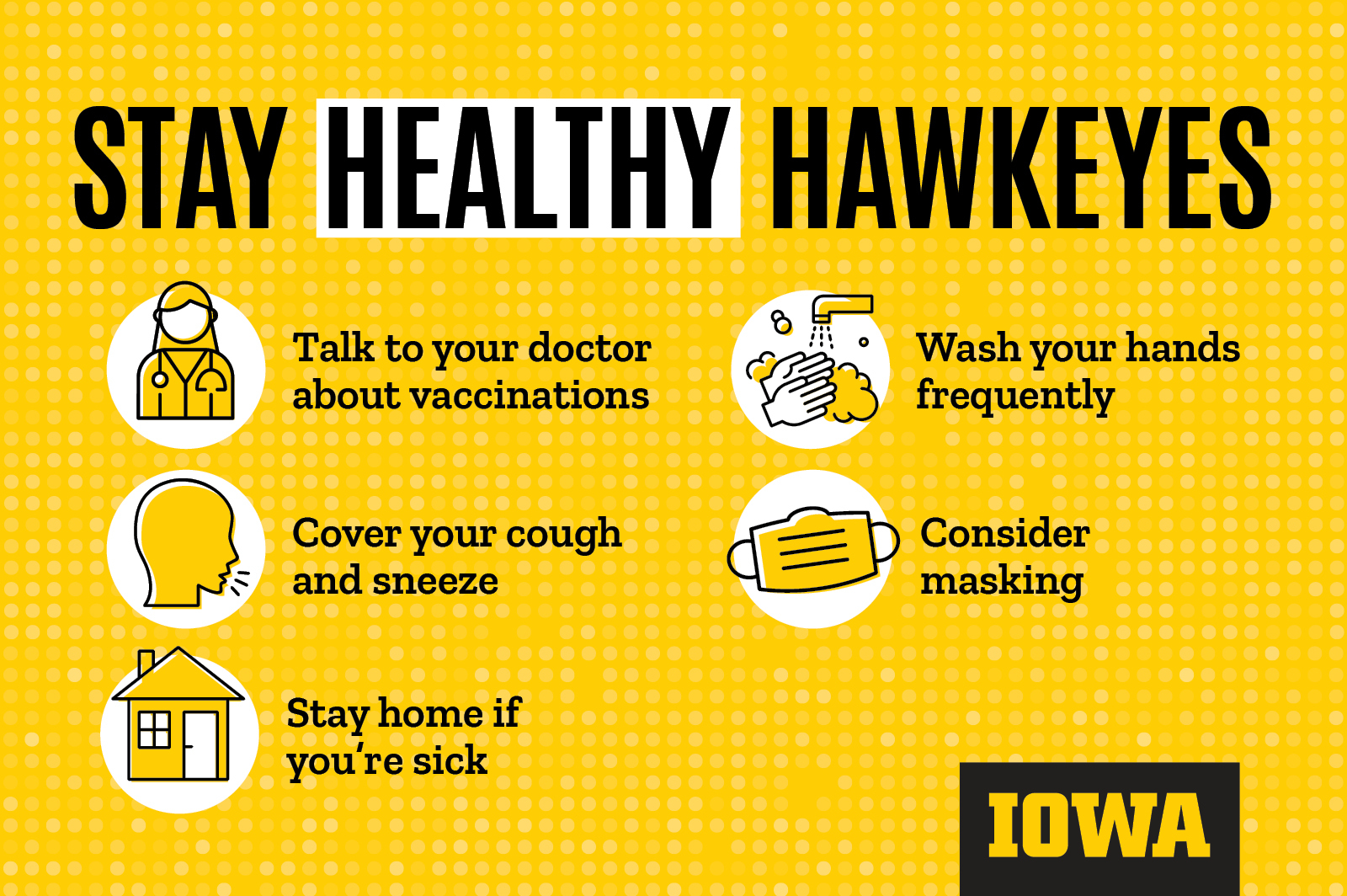 Stay Healthy - Stay Home if Sick, Cover Cough and Sneeze, Wash Hands Frequently, Consider Masking, Talk to Doc about Vaccinations