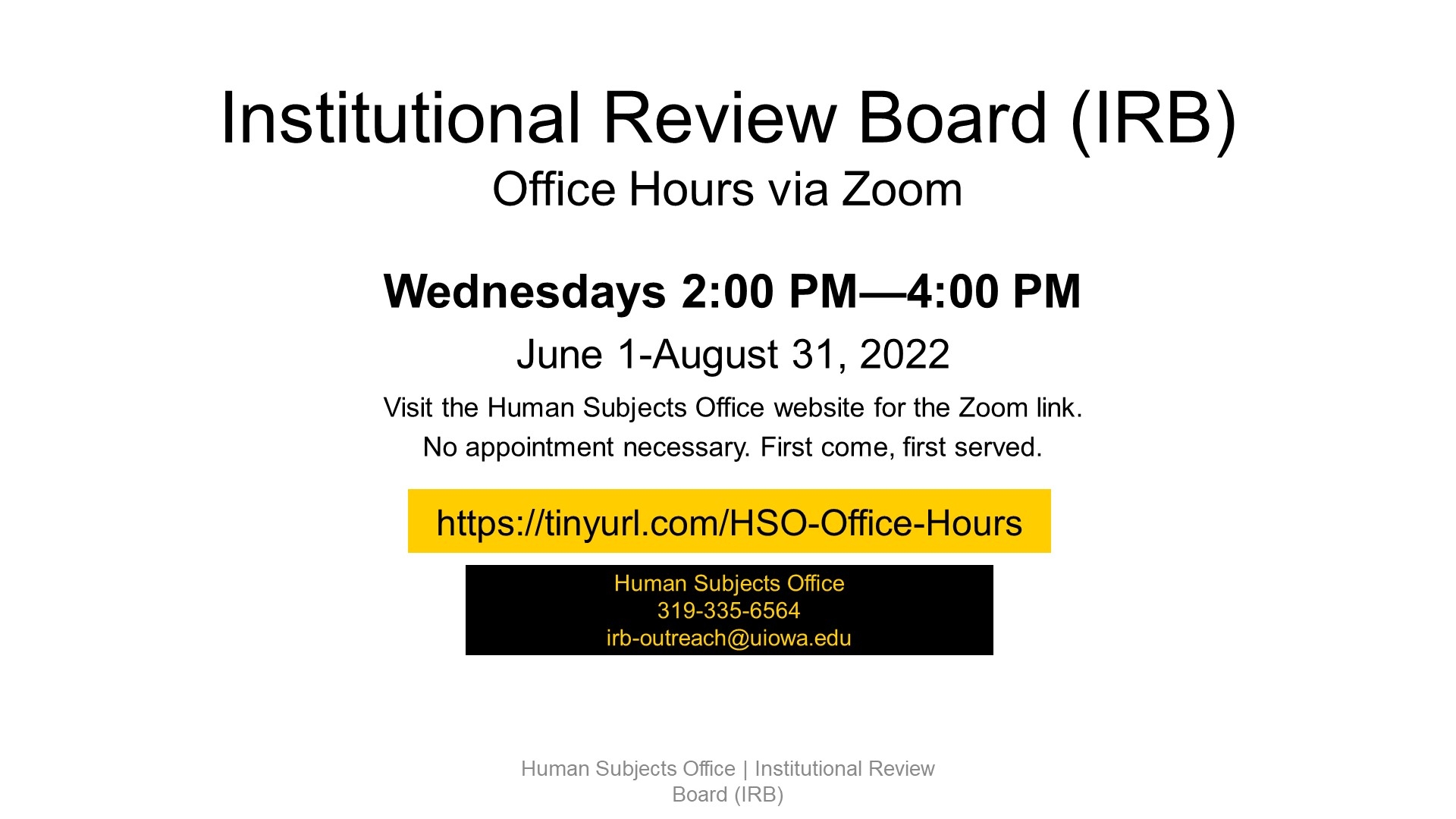 IRB Office Hours via Zoom. Wednesdays 2-4p, June 1- August, 31, 2022. https://tinyurl.com/HSO-Office-Hours