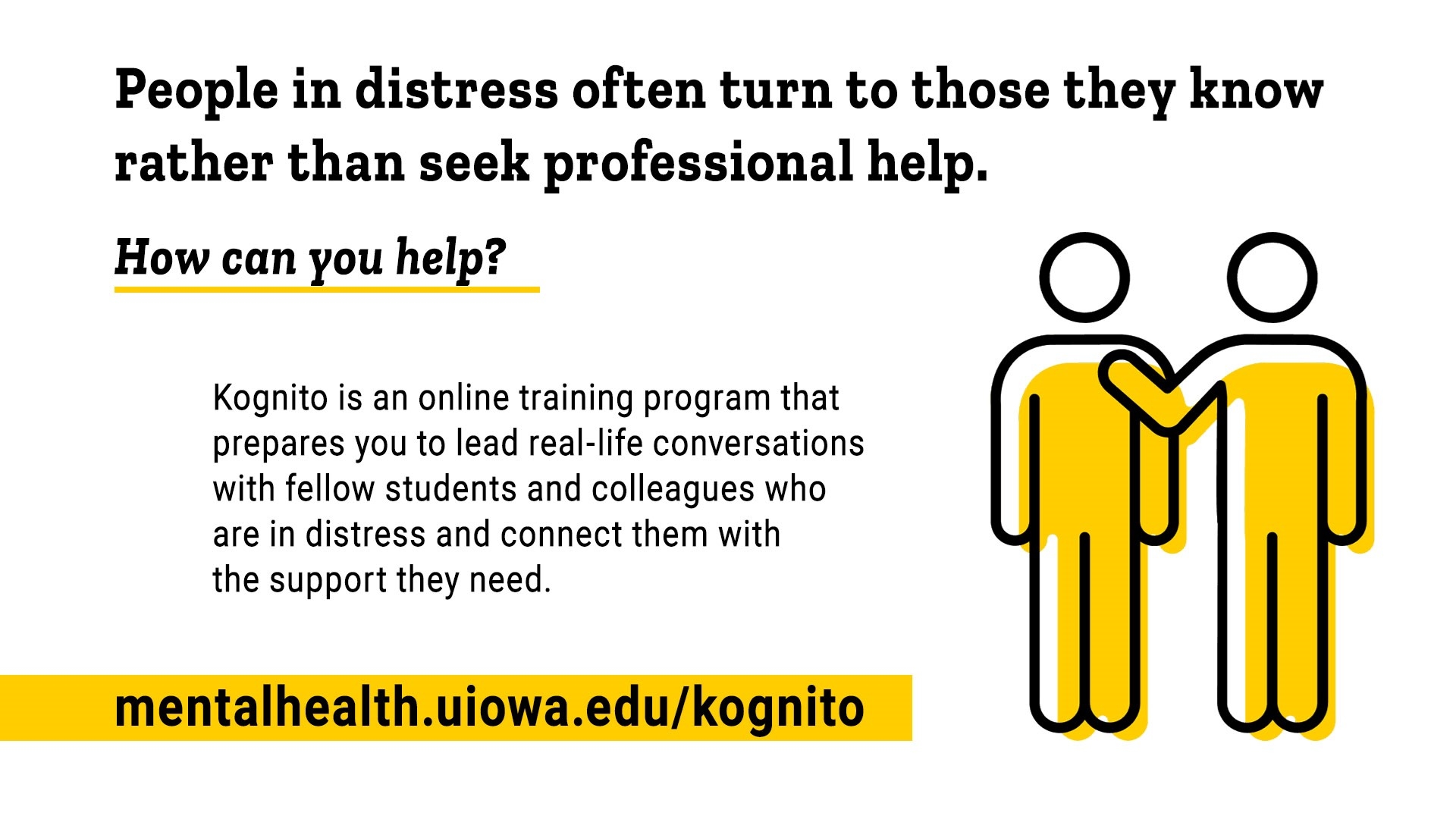 Kognito is online training that prepares you to lead conversations with students and colleagues who are in distress and connect them to support. mentalhealth.uiowa.edu/kognito