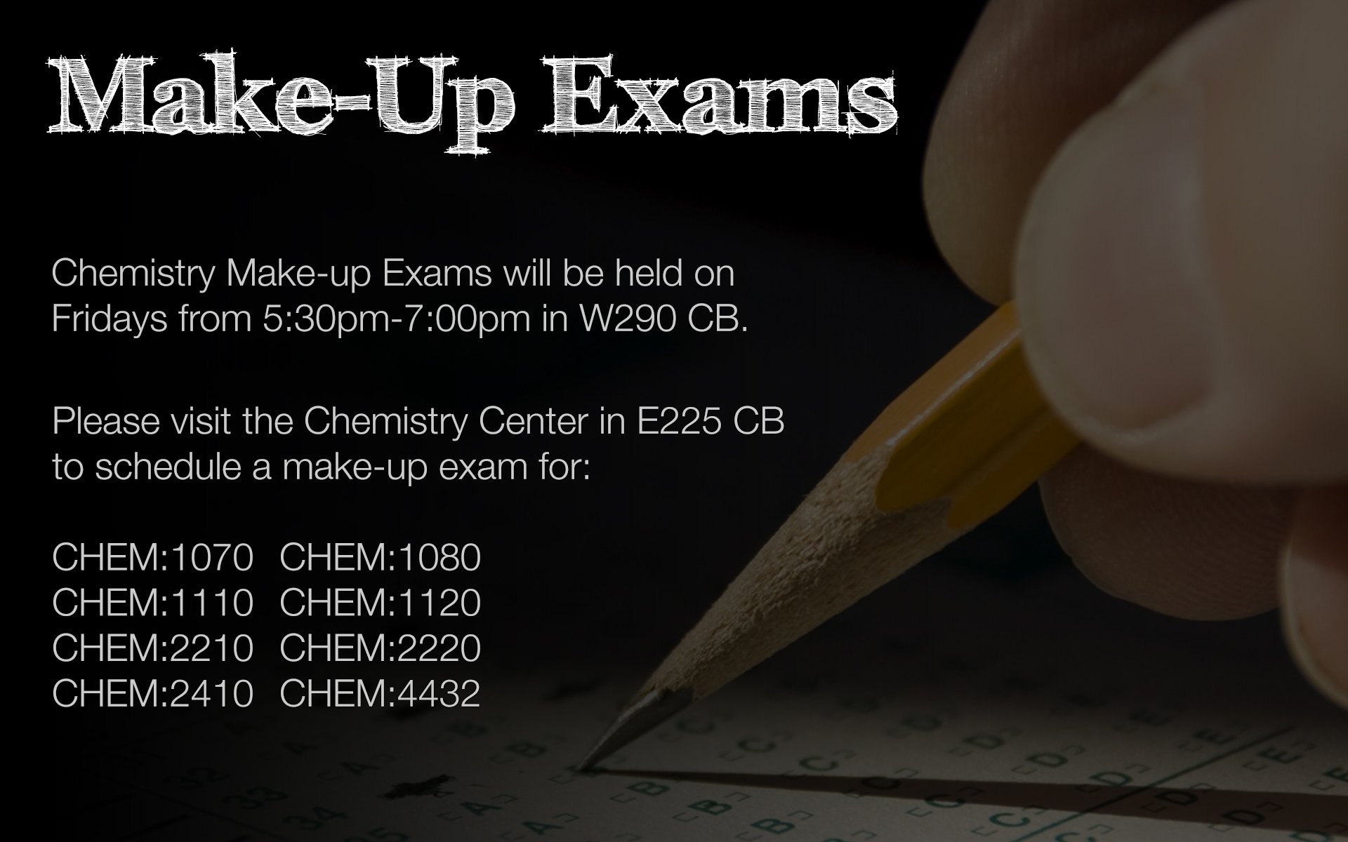 Chemistry Make-Up Exams will be held on Fridays from 5:30pm - 7:00pm in W290 CB.