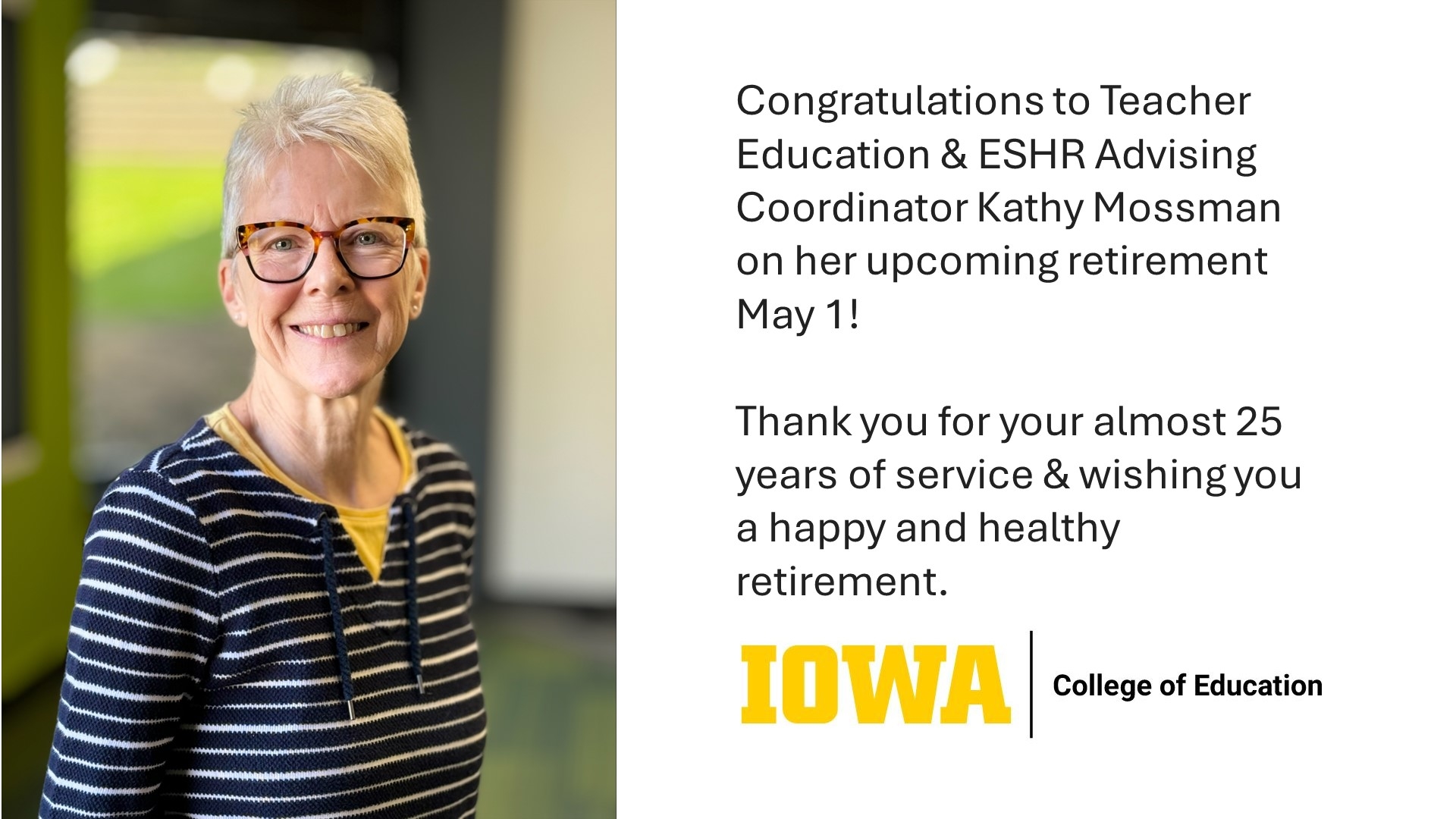 Congratulations to Teacher Education & ESHR Advising Coordinator Kathy Mossman on her upcoming retirement May 1.