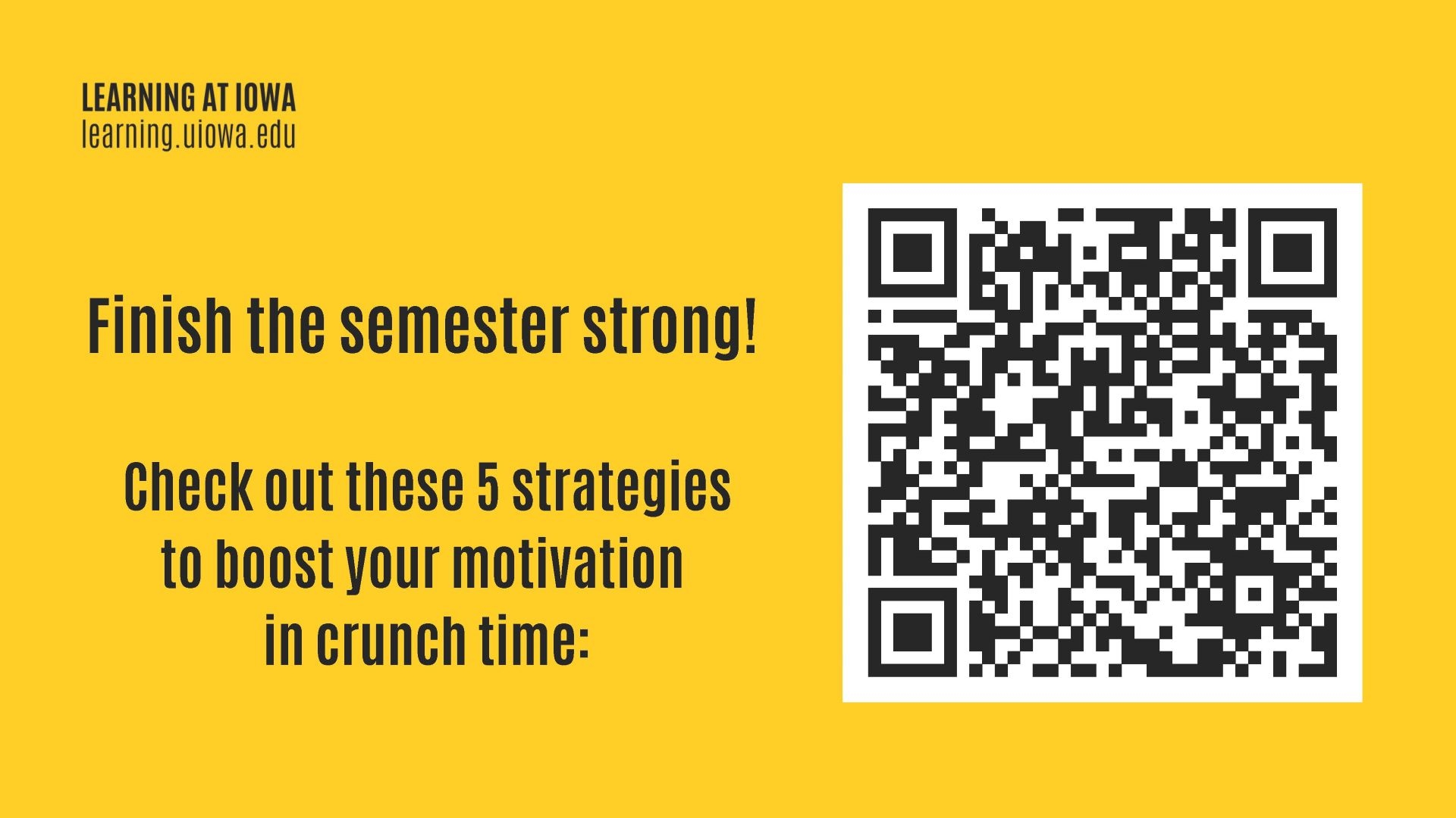Learning at Iowa learning.uiowa.edu Finish the semester strong! Check out these 5 strategies to boost your motivation in crunch time: QR CODE