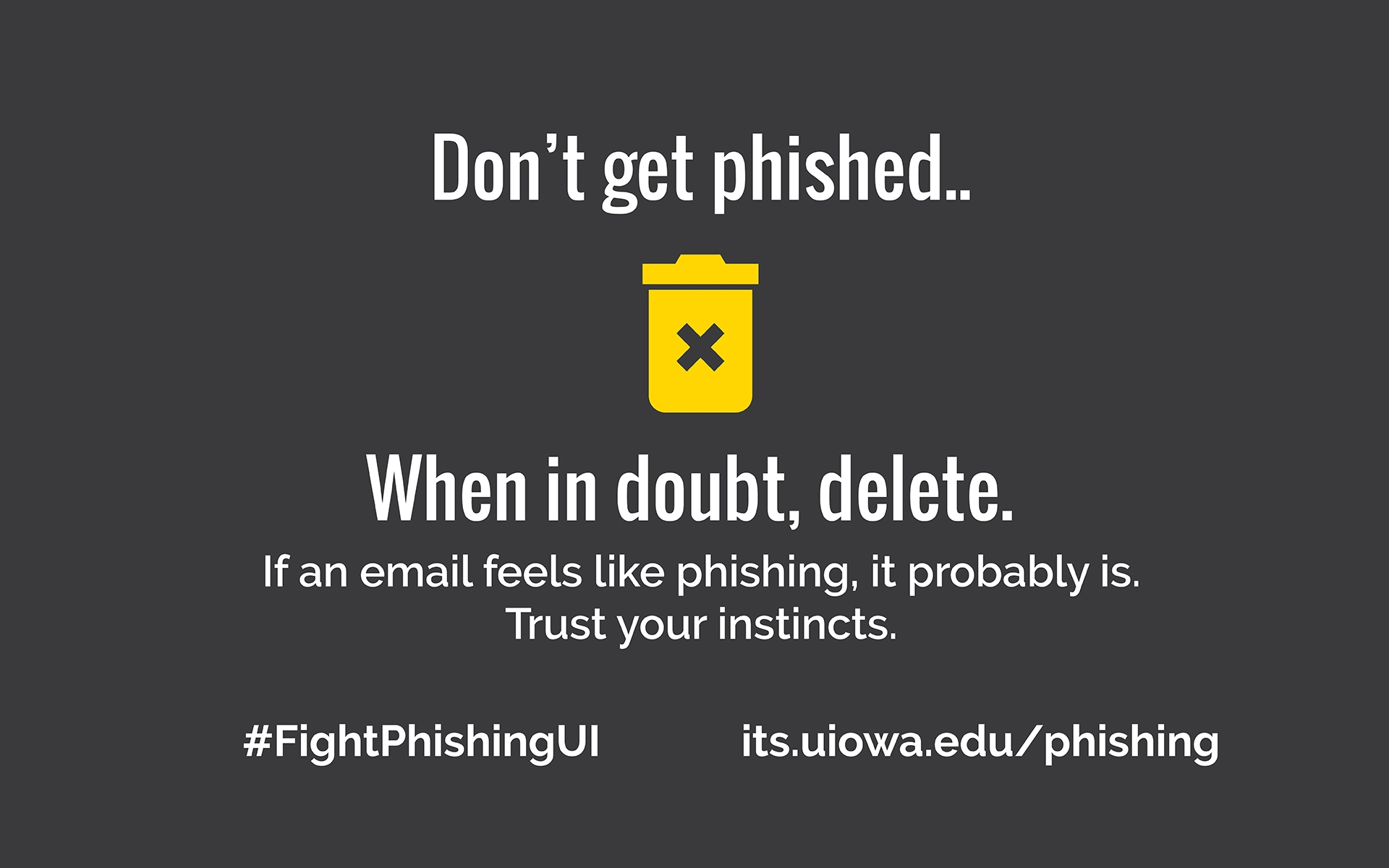 Don't get phished: when in doubt, delete. its.uiowa.edu/phishing