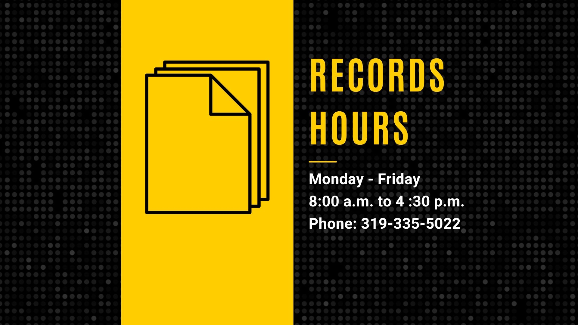 Records Hours Monday through Friday, 8 a.m. to 4:30 p.m. Phone: 319-335-5022