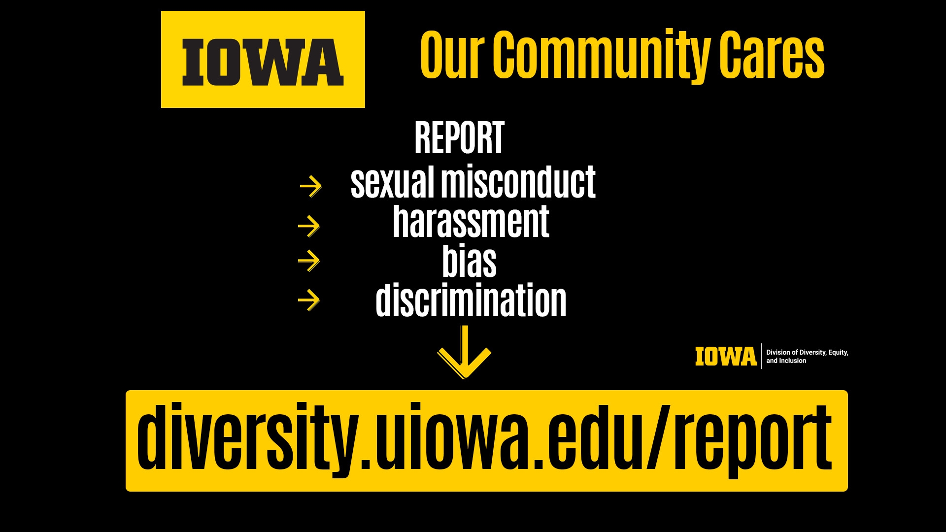 Iowa our community cares. Report sexual misconduct harassment bias or discrimination at diversity.uiowa.edu/report