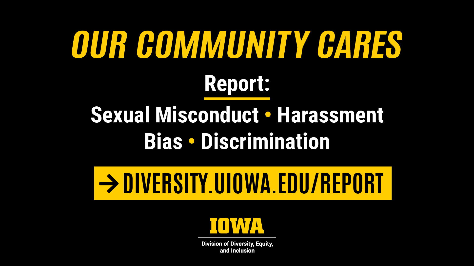 A sign including the UI Division of Diversity, Equity, and Inclusion logo and the following text: "Our community cares. Report: sexual conduct, harassment, bias, discrimination. diversity.uiowa.edu/report"