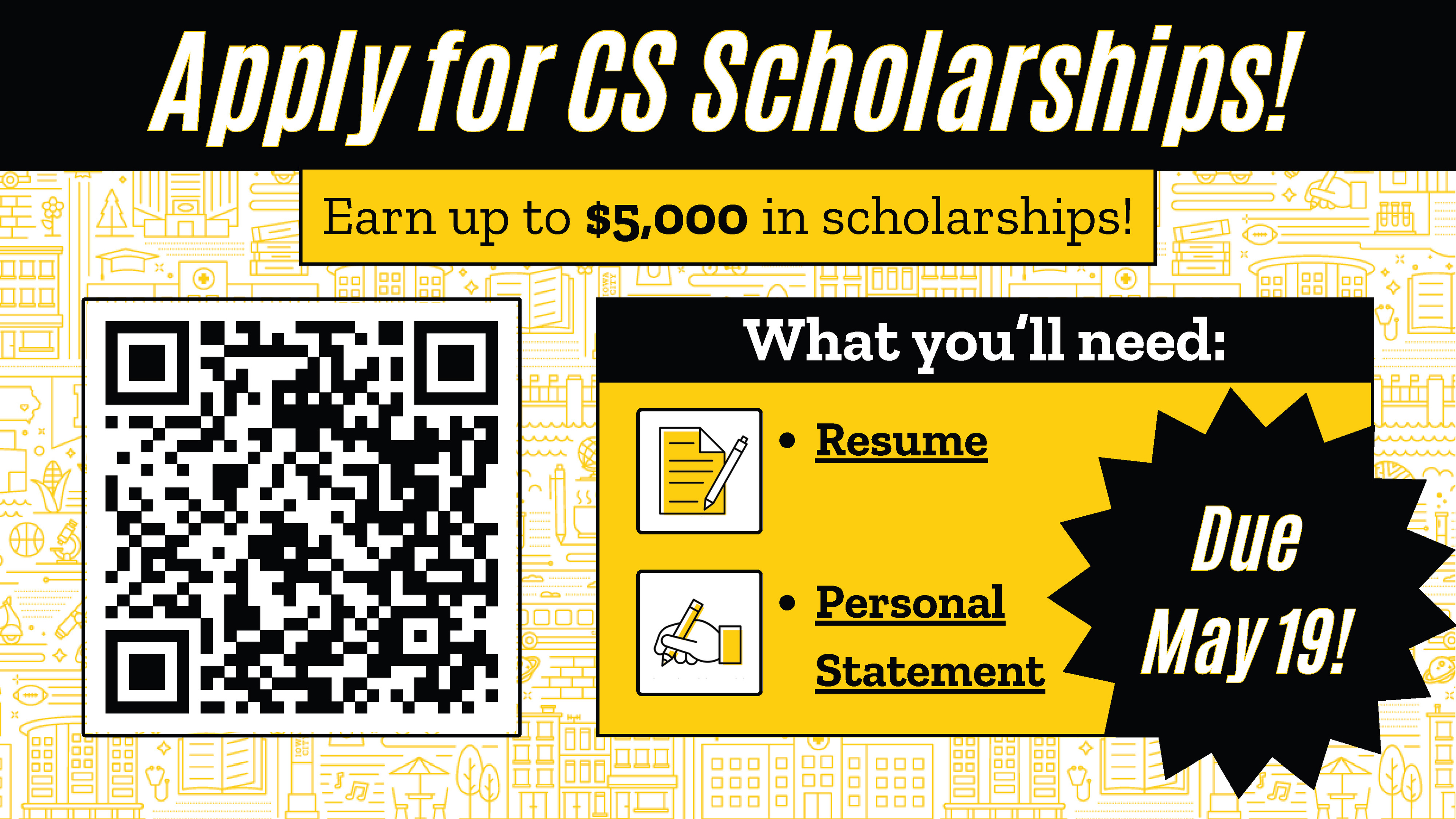 Apply for CS Scholarships! Earn up to $5,000 in scholarships! What you’ll need: Resume &Personal Statement Due May 19!