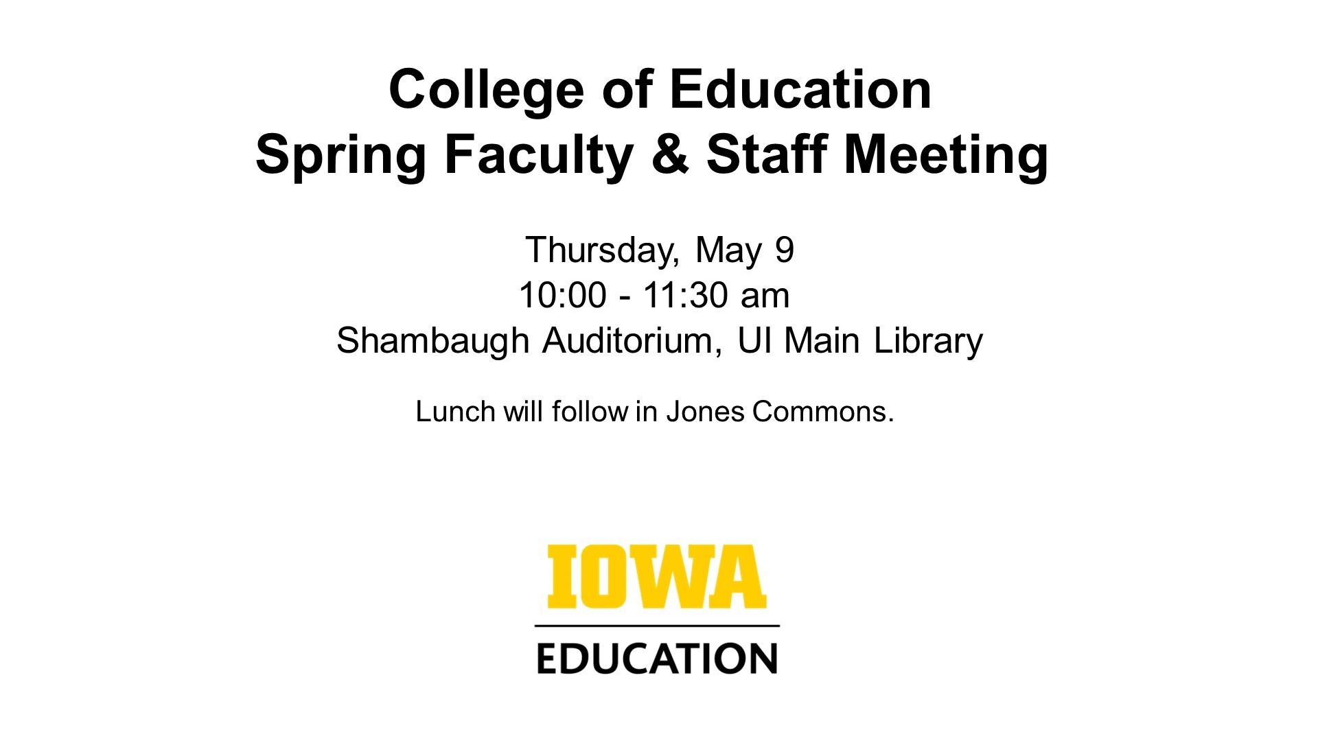 Spring Faculty and Staff Meeting. 5/9, 10-11:30a, Shambaugh Auditorium, UI Main Library. Lunch will follow in Jones Commons.
