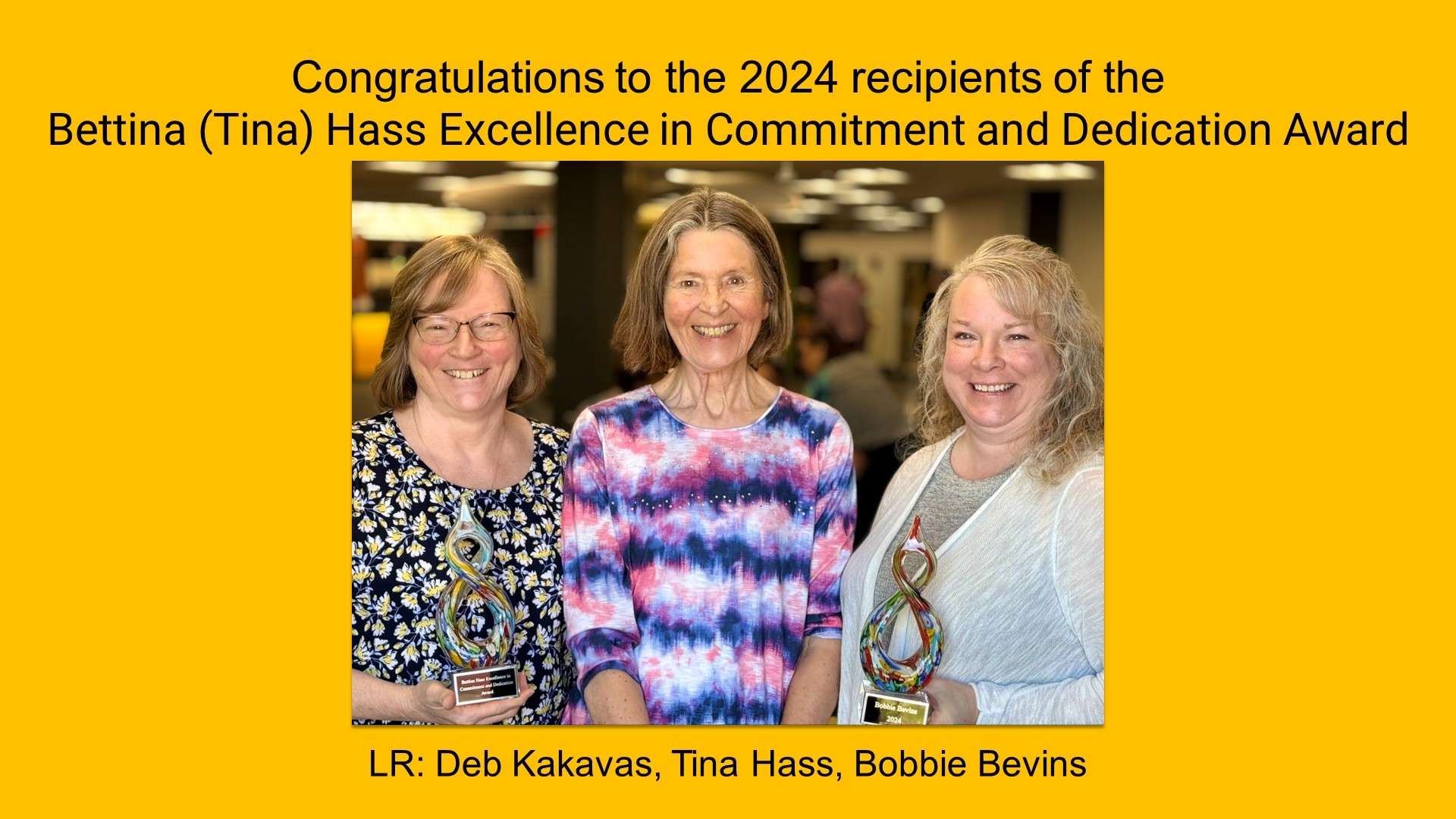 Congratulations to the 2024 recipients of the Bettina (Tina) Hass Excellence in Commitment and Dedication Award - Deb Kakabas and Bobbie Bevins