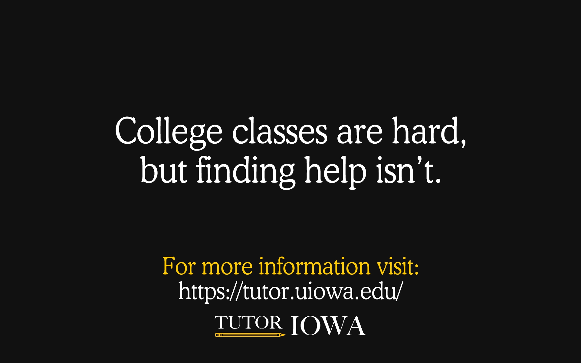 College classes are hard, but finding help isn't. For more information, visit https://tutor.uiowa.edu.