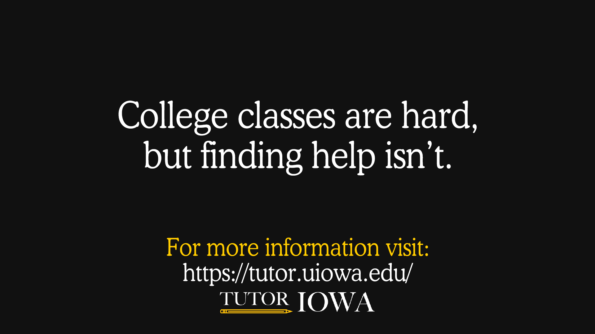 College classes are hard, but finding help isn't. For more information, visit: https://tutor.uiowa.edu.